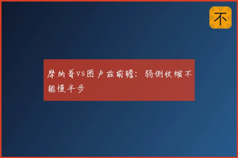 摩纳哥vs图卢兹前瞻:弱侧收缩不能慢半步