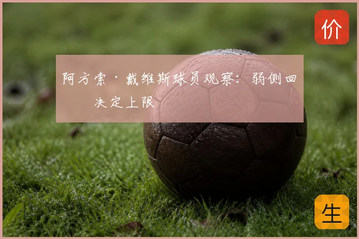 阿方索·戴维斯球员观察：弱侧回收决定上限