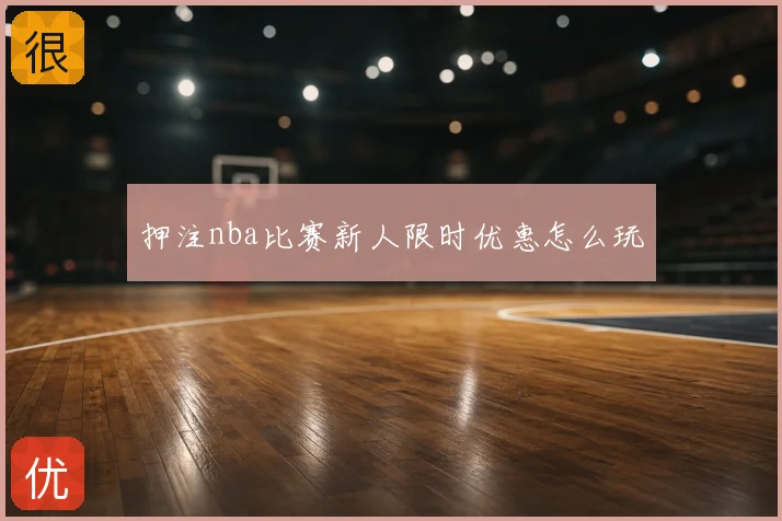 押注nba比赛新人限时优惠怎么玩