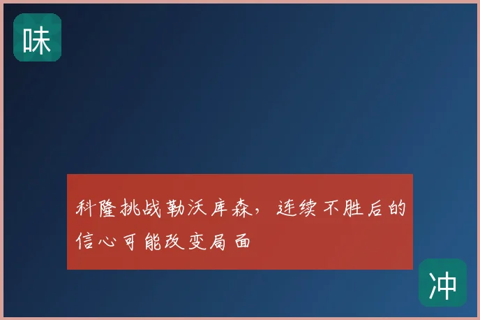 科隆挑战勒沃库森,连续不胜后的信心可能改变局面