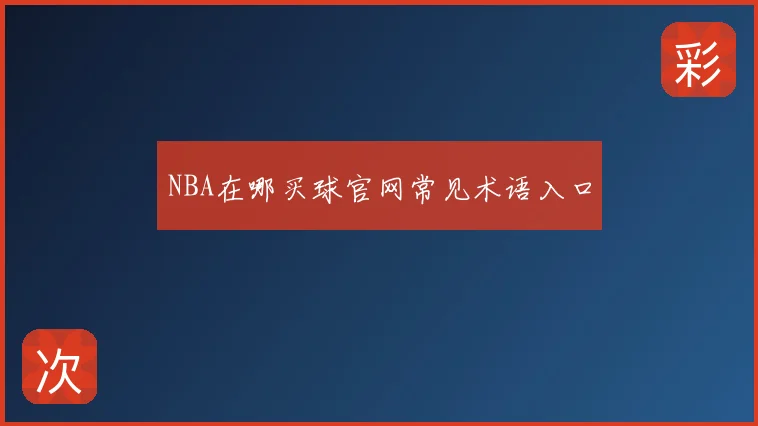 NBA在哪买球官网常见术语入口