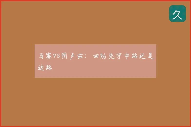 马赛vs图卢兹:回防先守中路还是边路