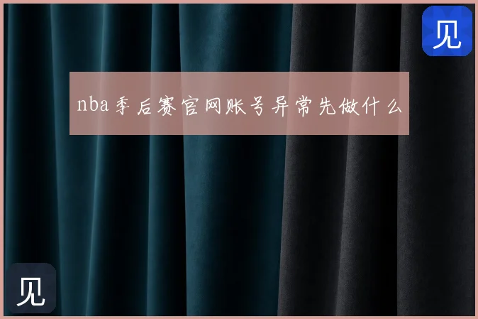 nba季后赛官网账号异常先做什么