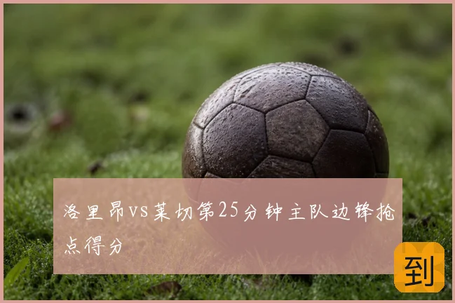 洛里昂vs莱切第25分钟主队边锋抢点得分
